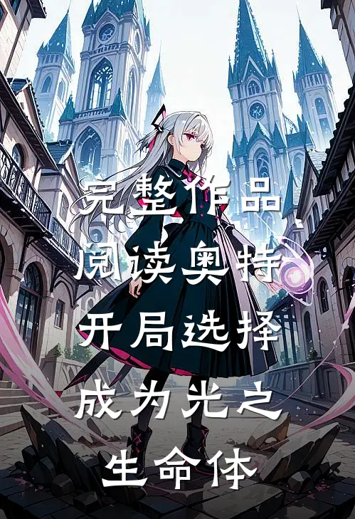 完整作品阅读奥特：开局选择成为光之生命体