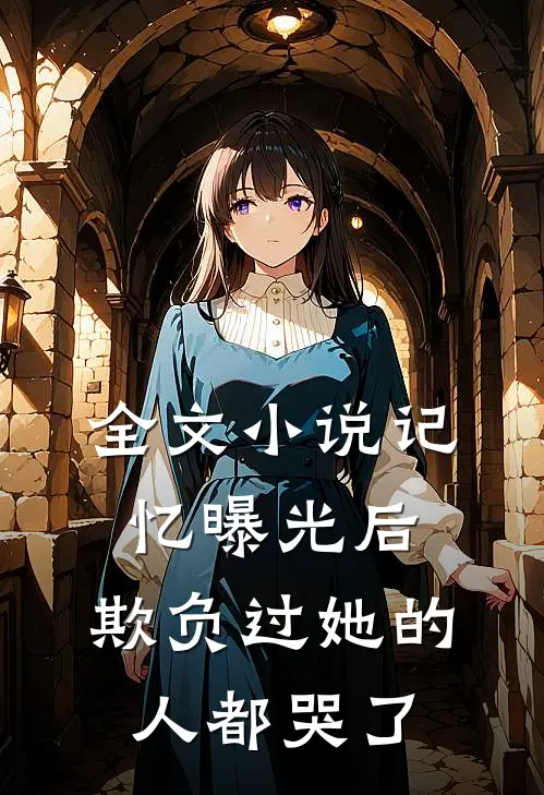 全文小说记忆曝光后，欺负过她的人都哭了