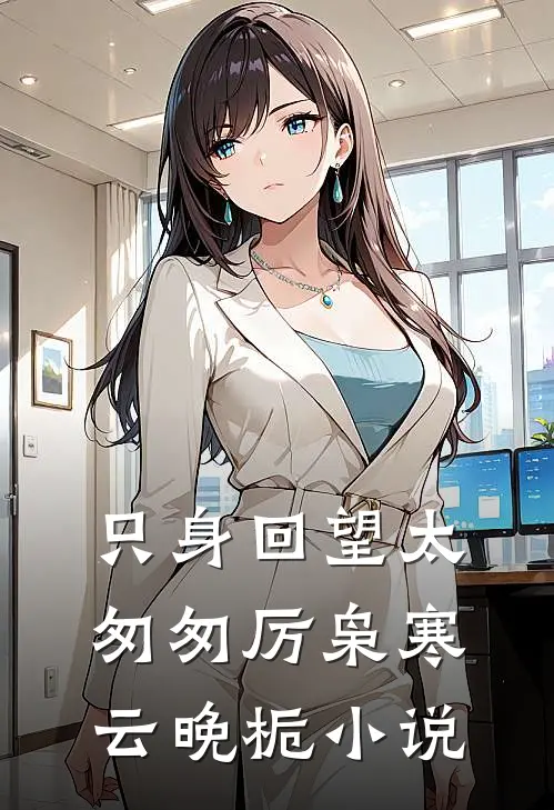 只身回望太匆匆厉枭寒云晚栀小说