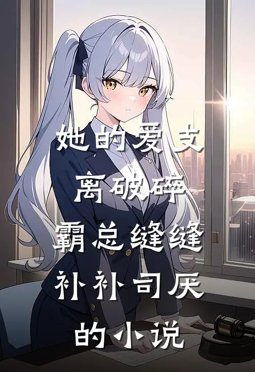 她的爱支离破碎，霸总缝缝补补司厌的小说