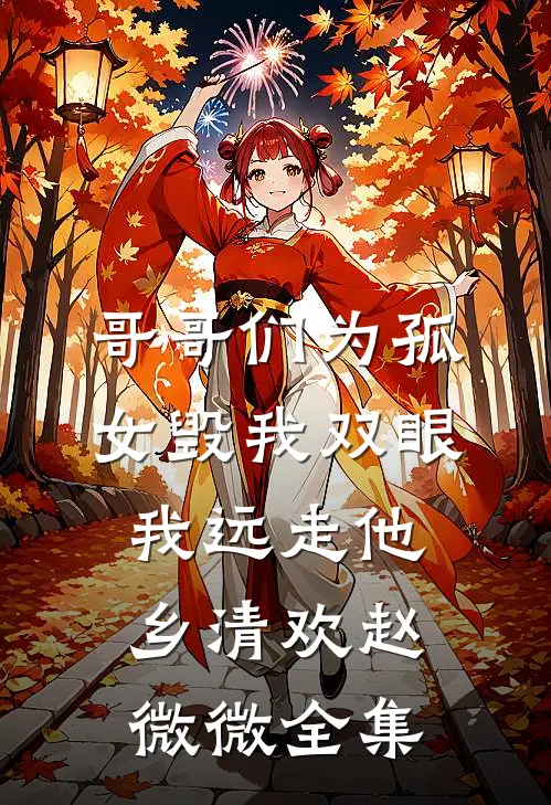 哥哥们为孤女毁我双眼，我远走他乡清欢赵微微全集