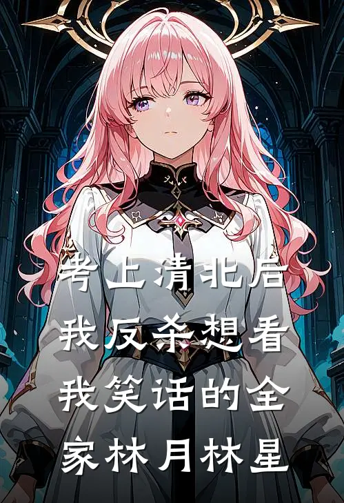 考上清北后，我反杀想看我笑话的全家林月林星
