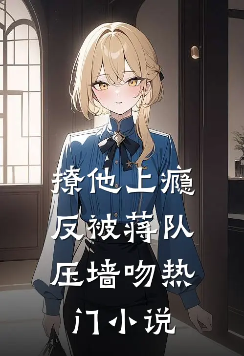 撩他上瘾，反被蒋队压墙吻热门小说