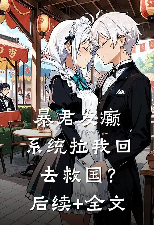暴君发癫，系统拉我回去救国？后续+全文