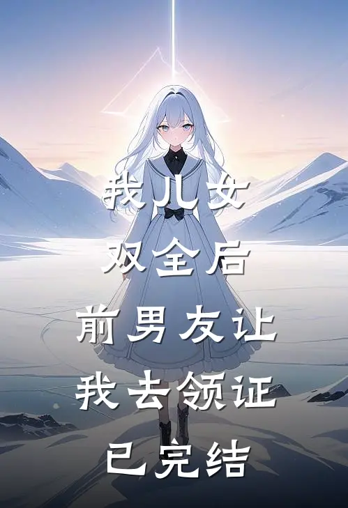 我儿女双全后，前男友让我去领证已完结