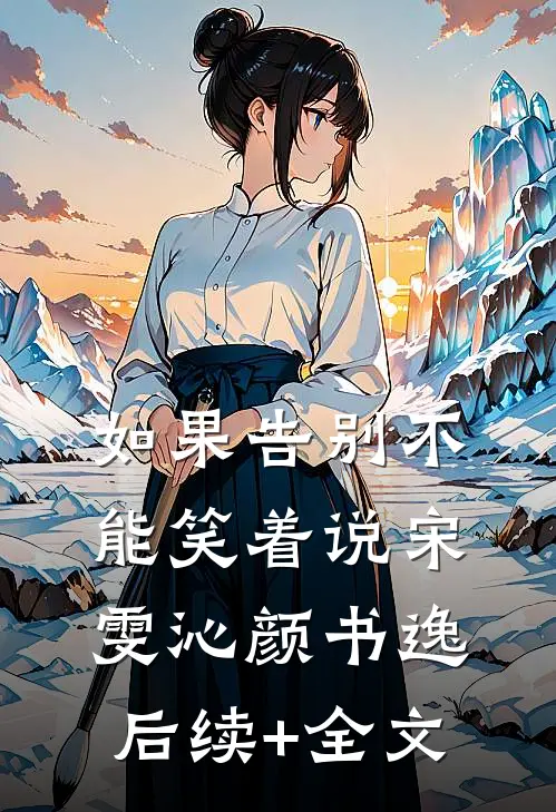如果告别不能笑着说宋雯沁颜书逸后续+全文