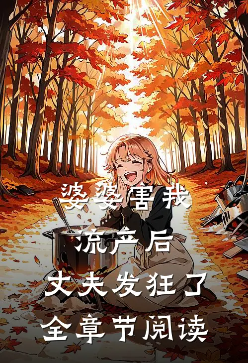 婆婆害我流产后，丈夫发狂了全章节阅读