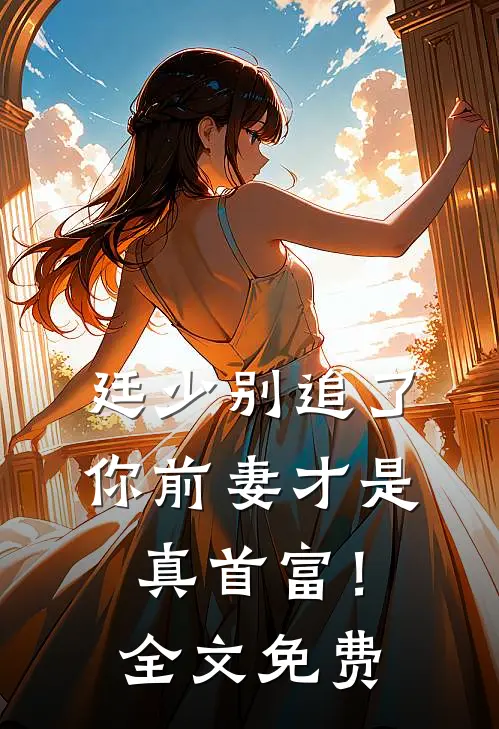 廷少别追了，你前妻才是真首富！全文免费