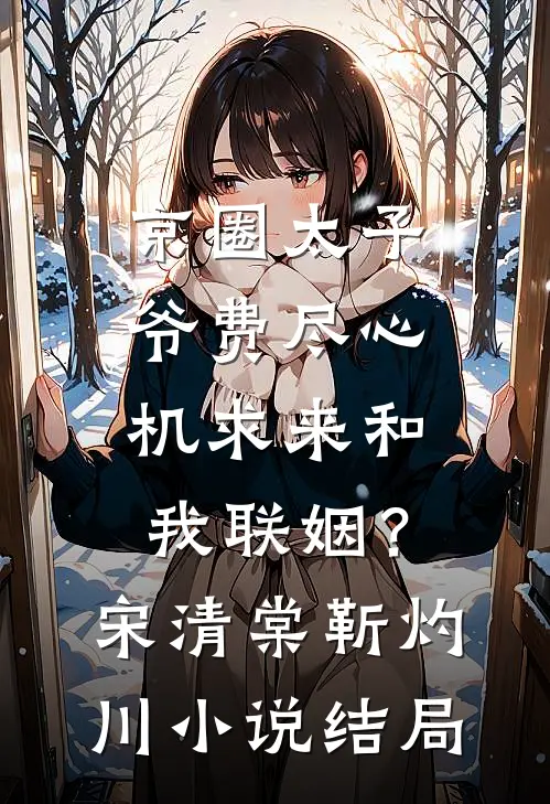 京圈太子爷费尽心机求来和我联姻？宋清棠靳灼川小说结局