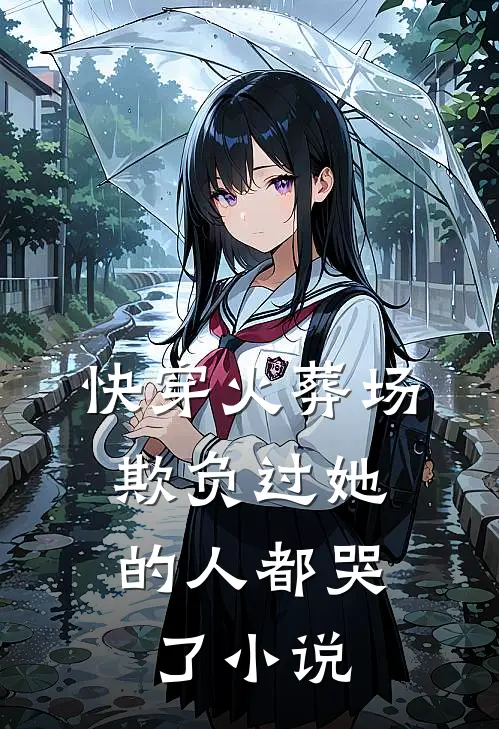 快穿火葬场,欺负过她的人都哭了免费阅读