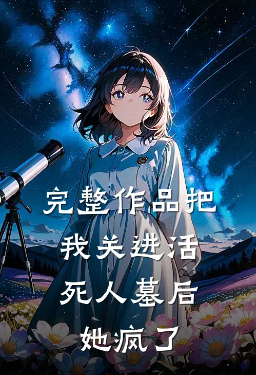 完整作品把我关进活死人墓后，她疯了