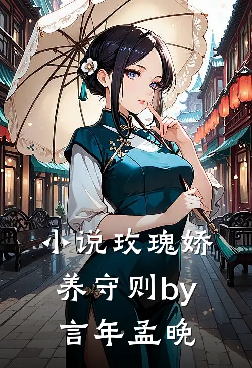 小说玫瑰娇养守则by言年孟晚