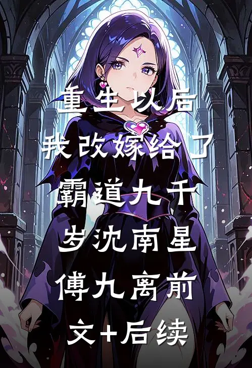 重生以后，我改嫁给了霸道九千岁沈南星傅九离前文+后续