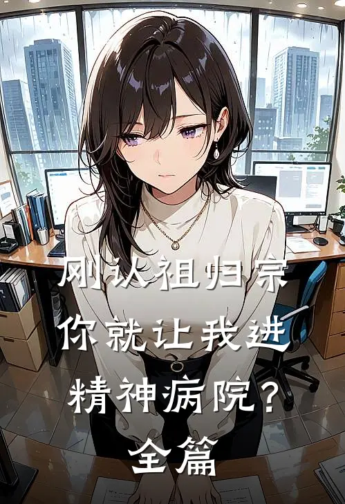 刚认祖归宗，你就让我进精神病院？全篇
