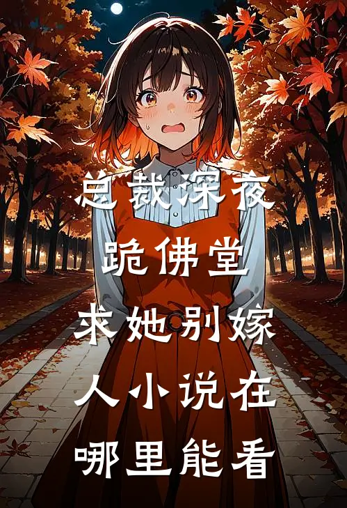 总裁深夜跪佛堂：求她别嫁人小说在哪里能看