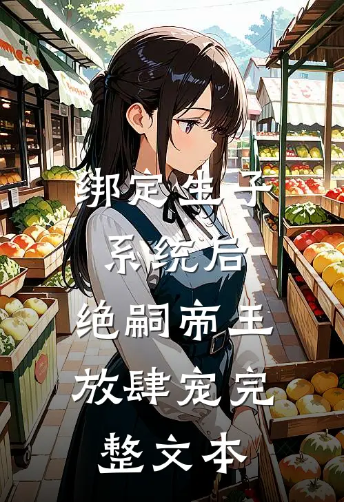 绑定生子系统后，绝嗣帝王放肆宠完整文本