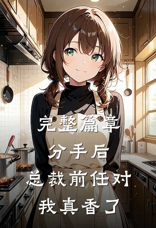 完整篇章分手后，总裁前任对我真香了