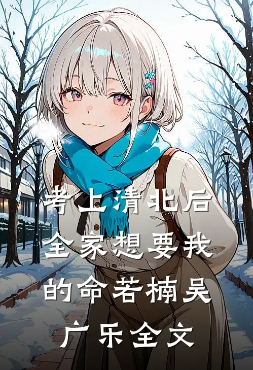 考上清北后，全家想要我的命若楠吴广乐全文