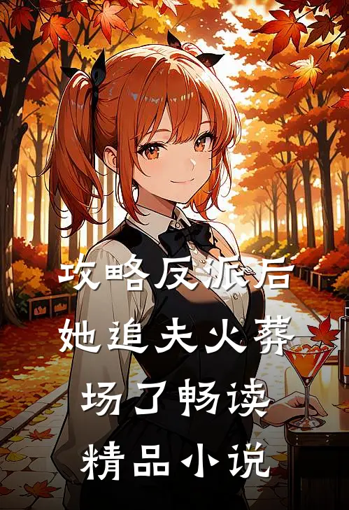 攻略反派后，她追夫火葬场了畅读精品小说