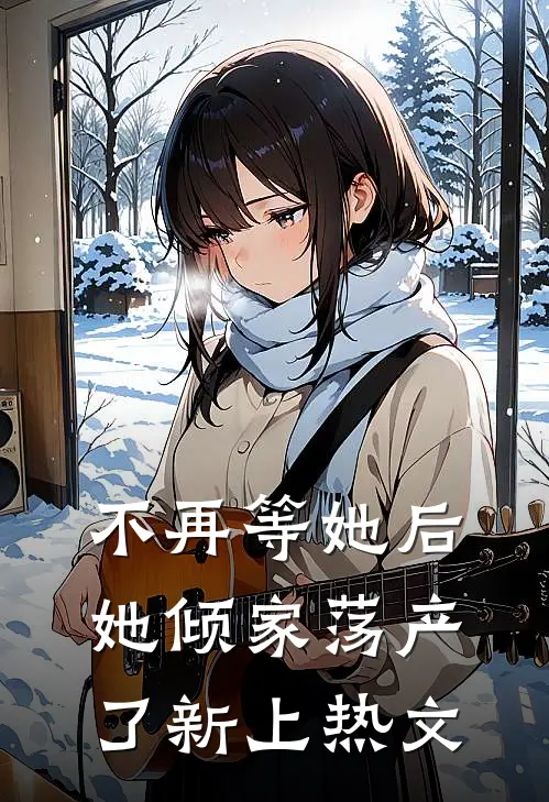 不再等她后，她倾家荡产了新上热文