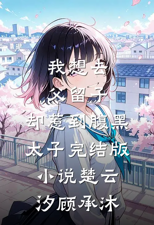 我想去父留子，却惹到腹黑太子完结版小说楚云汐顾承沐