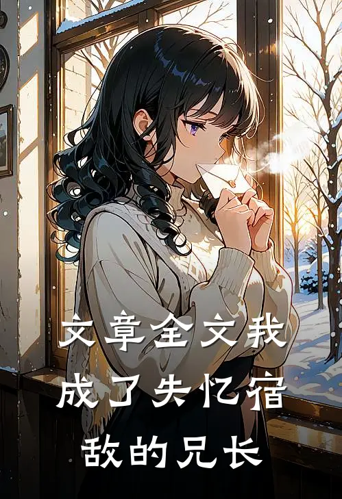 文章全文我成了失忆宿敌的兄长