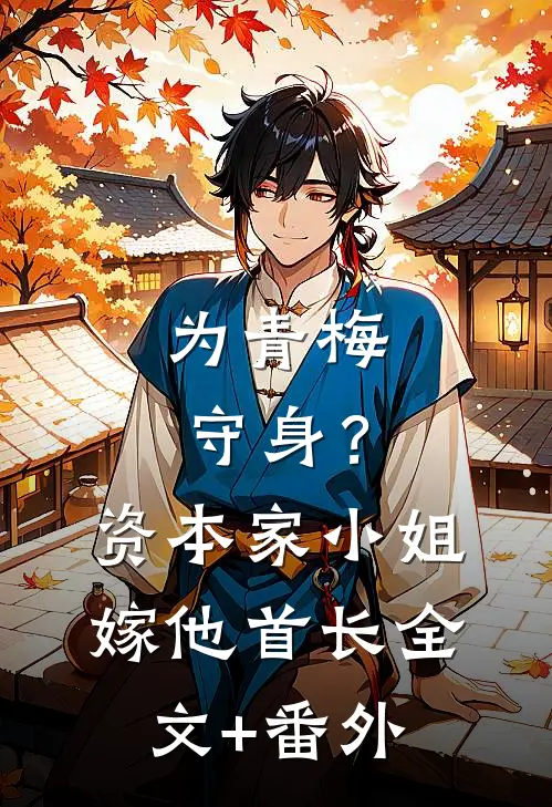为青梅守身？资本家小姐嫁他首长全文+番外