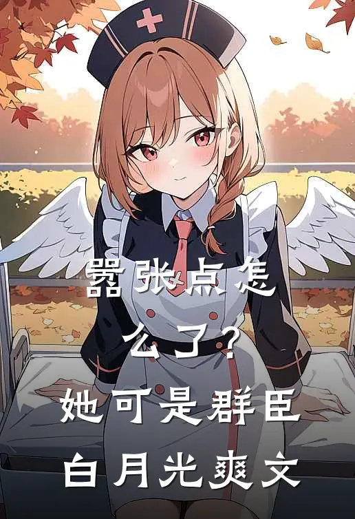 嚣张点怎么了？她可是群臣白月光爽文