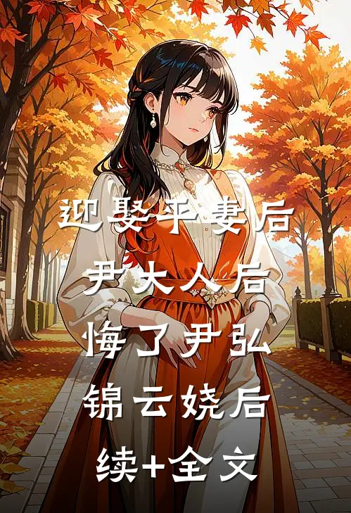 迎娶平妻后，尹大人后悔了尹弘锦云娆后续+全文
