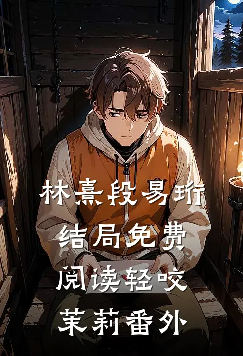 林熹段易珩结局免费阅读轻咬茉莉番外