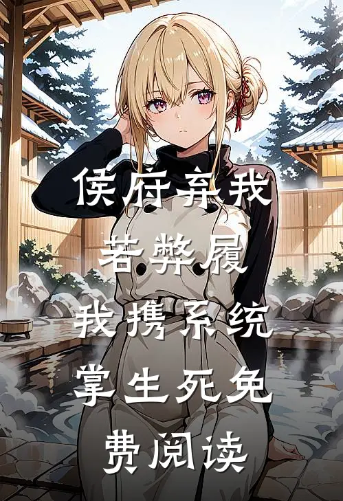 侯府弃我若弊履，我携系统掌生死免费阅读