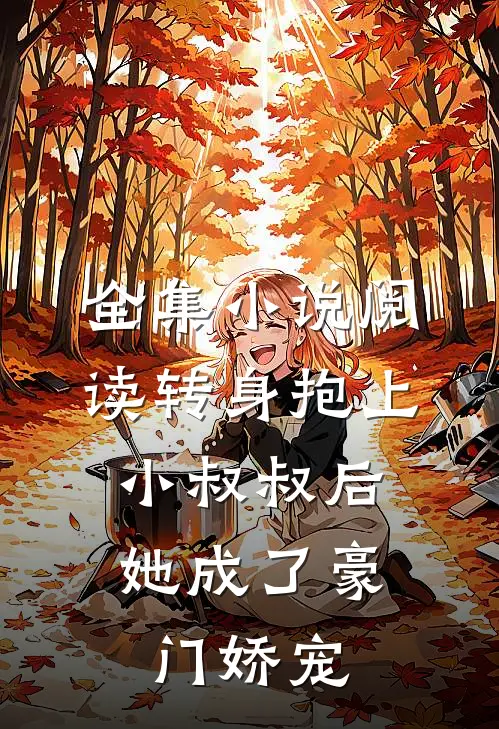 全集小说阅读转身抱上小叔叔后，她成了豪门娇宠