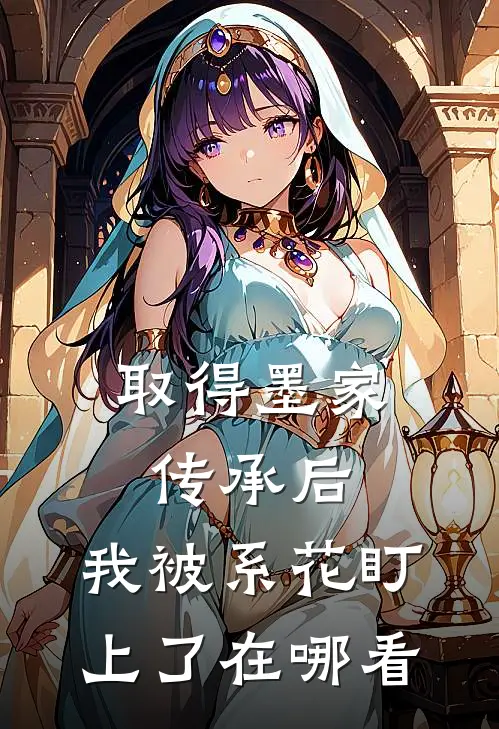 取得墨家传承后，我被系花盯上了在哪看