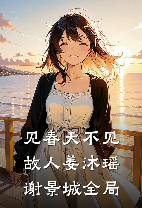 见春天不见故人姜沐瑶谢景城全局