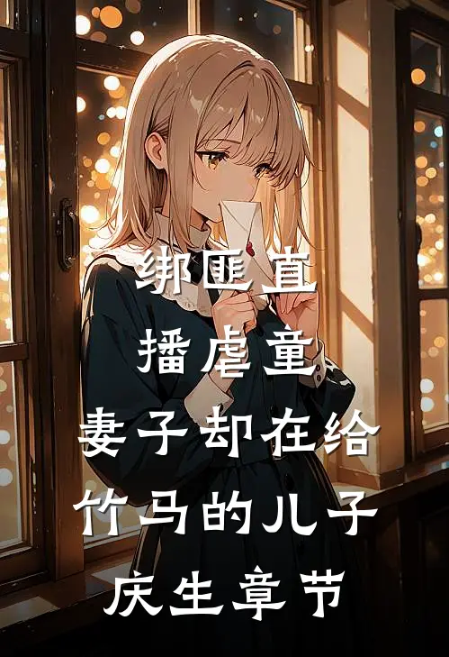 绑匪直播虐童，妻子却在给竹马的儿子庆生章节