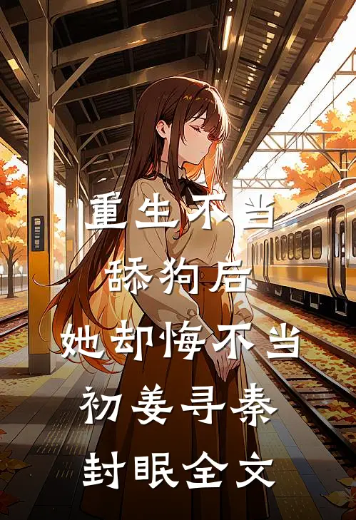 重生不当舔狗后，她却悔不当初姜寻秦封眠全文