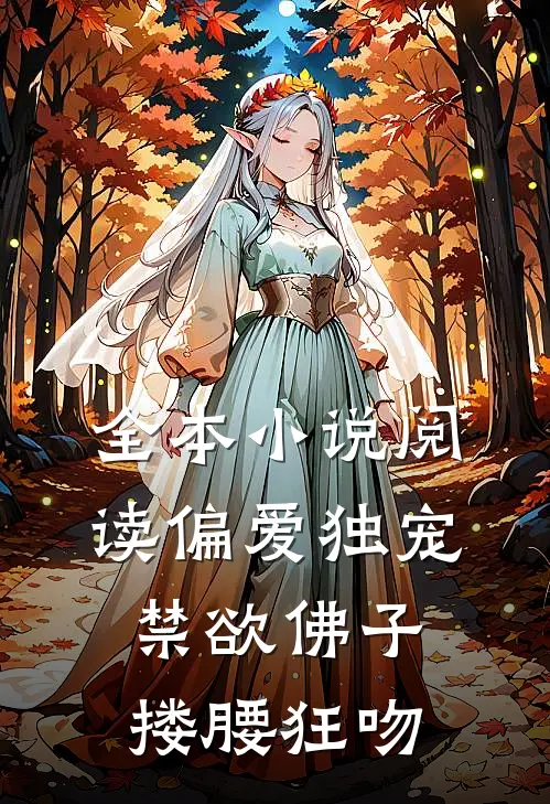 全本小说阅读偏爱独宠，禁欲佛子搂腰狂吻