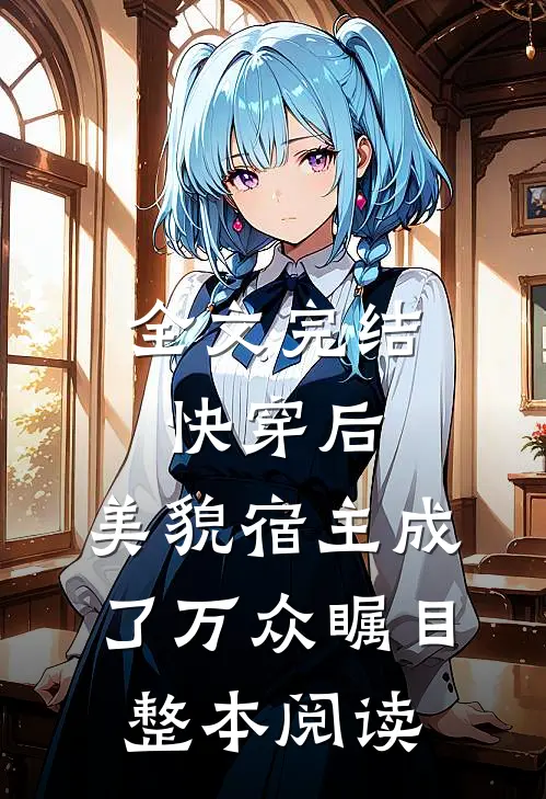 全文完结快穿后,美貌宿主成了万众瞩目整本阅读