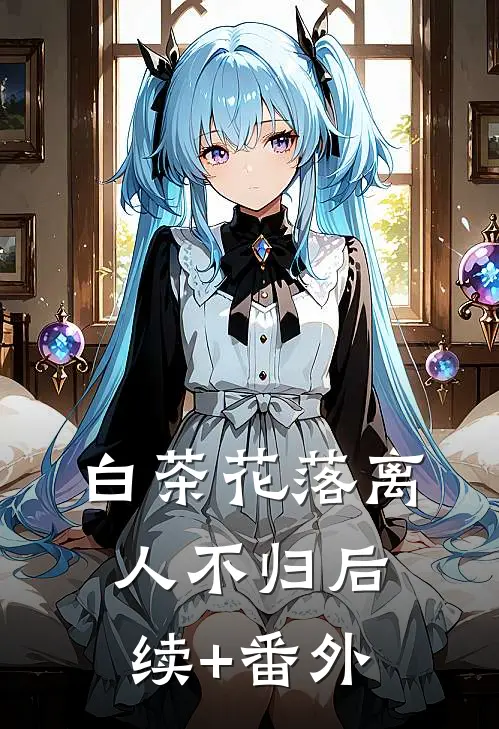 白茶花落离人不归后续+番外