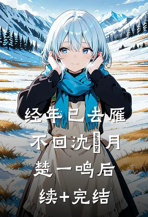 经年已去雁不回沈莣月楚一鸣后续+完结
