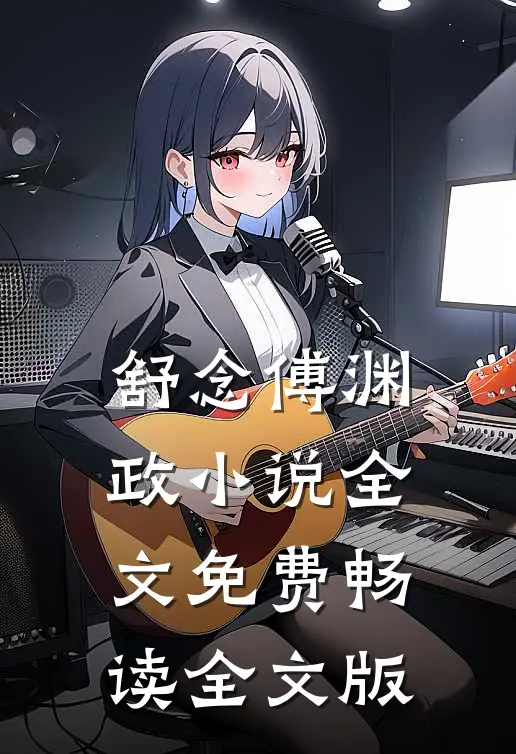 舒念傅渊政小说全文免费畅读全文版
