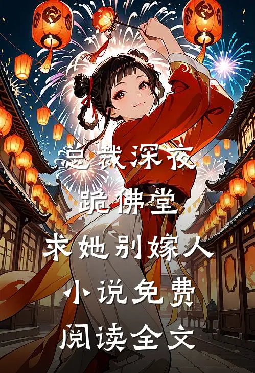 总裁深夜跪佛堂：求她别嫁人小说免费阅读全文