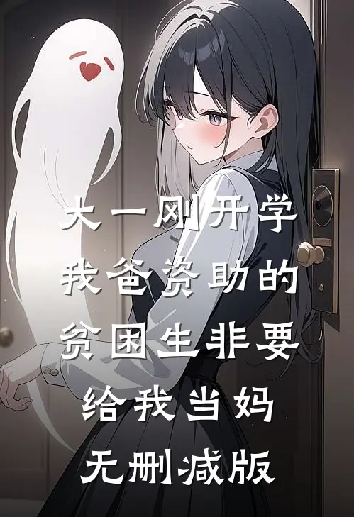 大一刚开学，我爸资助的贫困生非要给我当妈无删减版