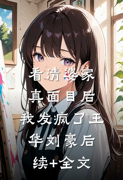看清婆家真面目后，我发疯了王华刘豪后续+全文