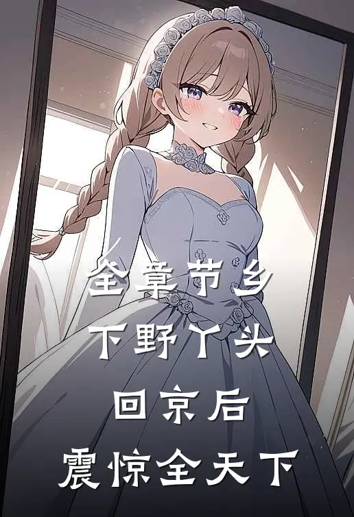 全章节乡下野丫头回京后，震惊全天下
