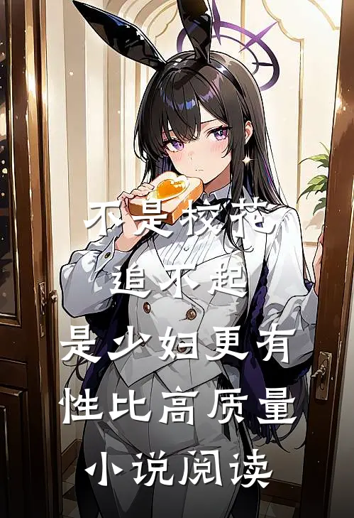 不是校花追不起，是少妇更有性比高质量小说阅读