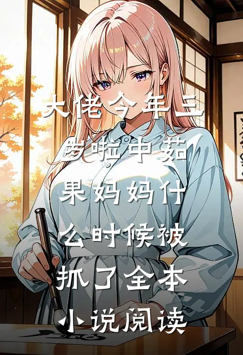 大佬今年三岁啦 中茹果妈妈什么时候被抓了全本小说阅读
