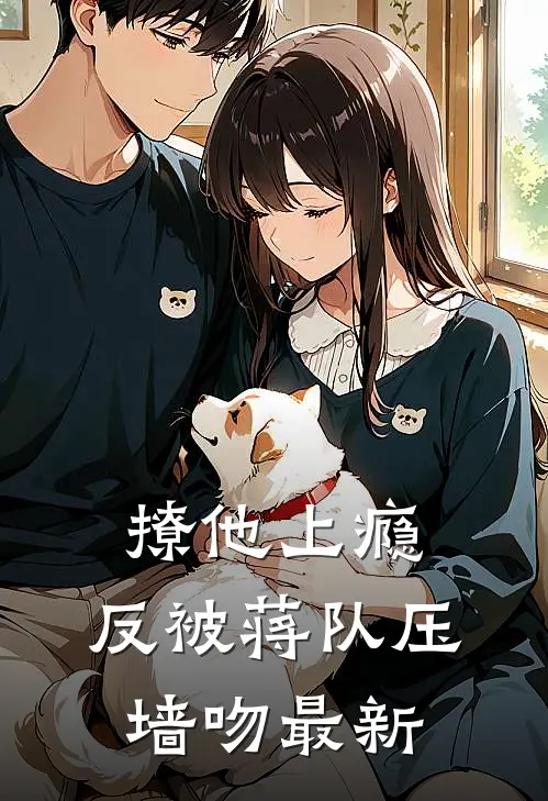 撩他上瘾，反被蒋队压墙吻最新