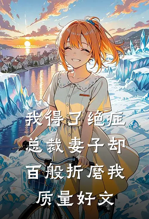 我得了绝症，总裁妻子却百般折磨我质量好文