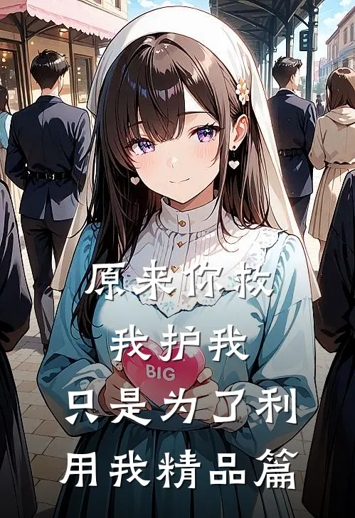 原来你救我护我，只是为了利用我精品篇